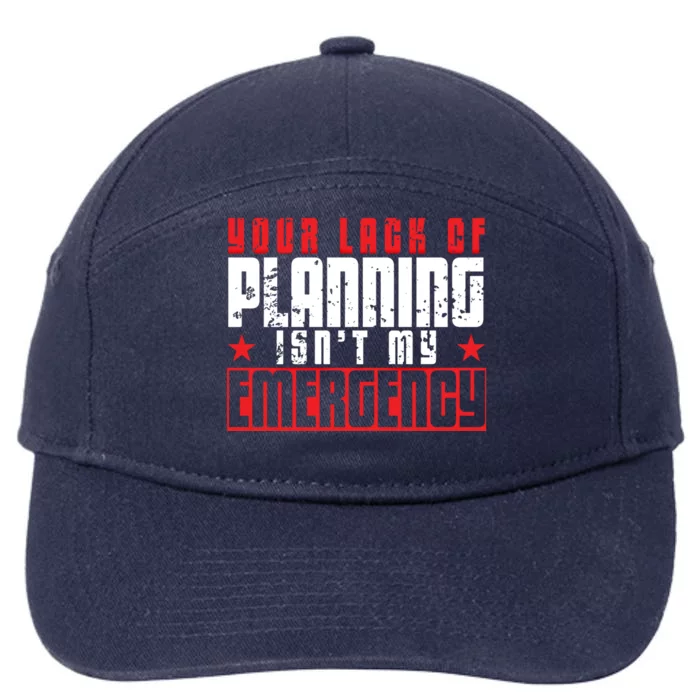 Your Lack Of Planning Isn't My Emergency Life Quote Tops Great Gift 7-Panel Snapback Hat