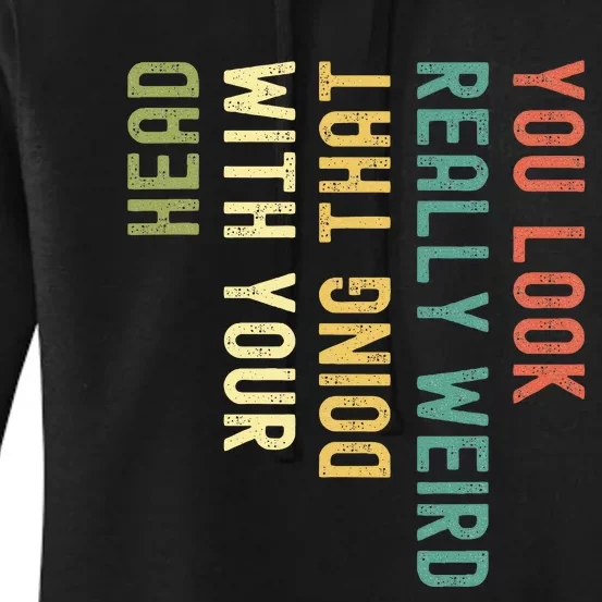 You Look Really Weird Doing That With Your Head Women's Pullover Hoodie