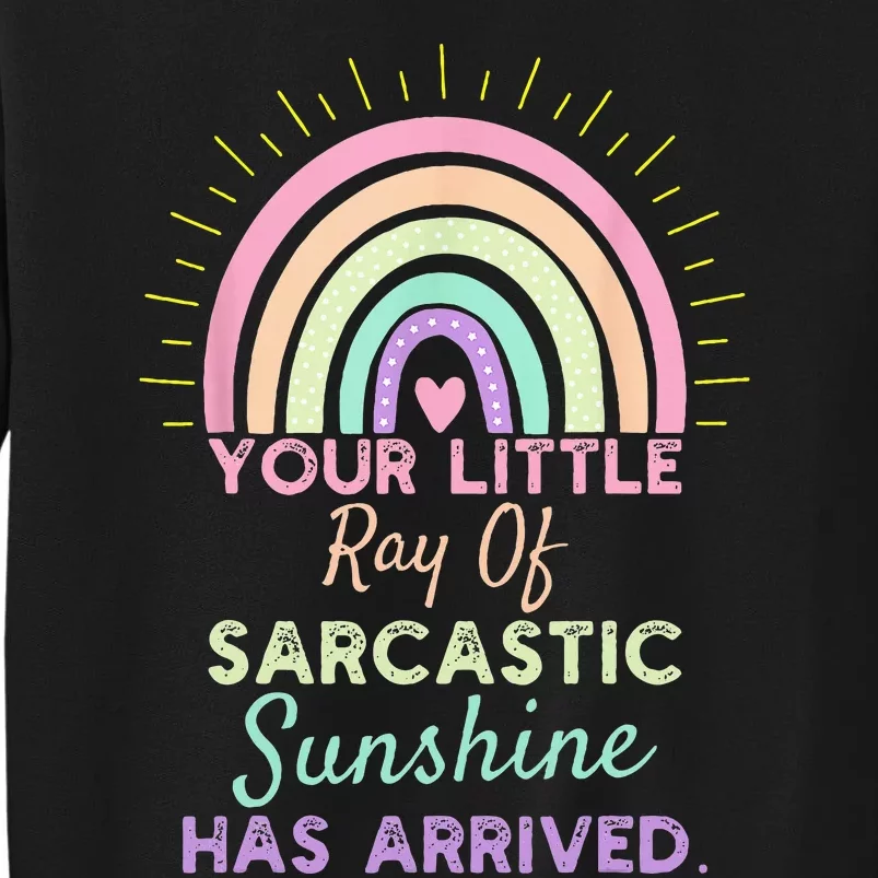 Your Little Ray Of Sarcastic Sunshine Has Arrived Tall Sweatshirt