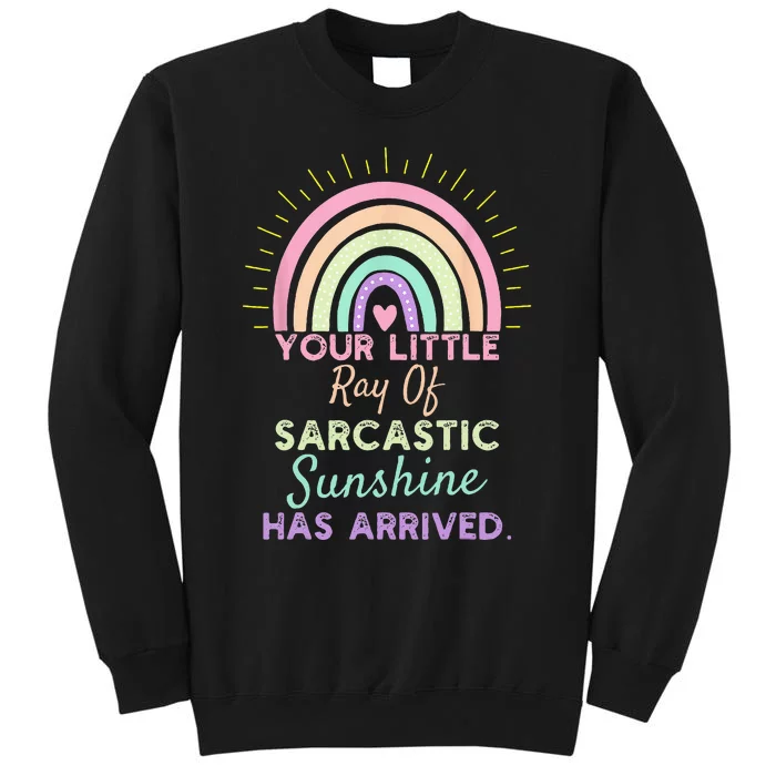 Your Little Ray Of Sarcastic Sunshine Has Arrived Tall Sweatshirt