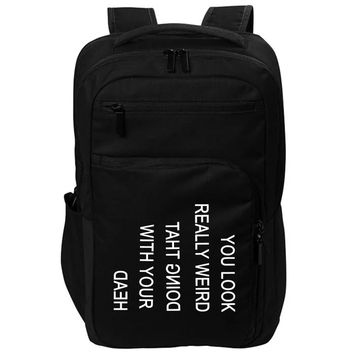 You Look Really Weird Doing That With Your Head Funny Text Impact Tech Backpack