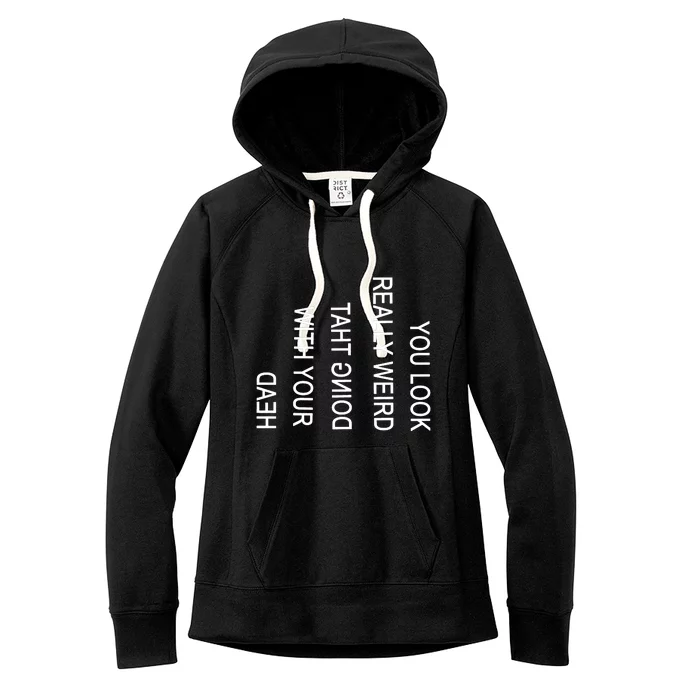 You Look Really Weird Doing That With Your Head Funny Text Women's Fleece Hoodie