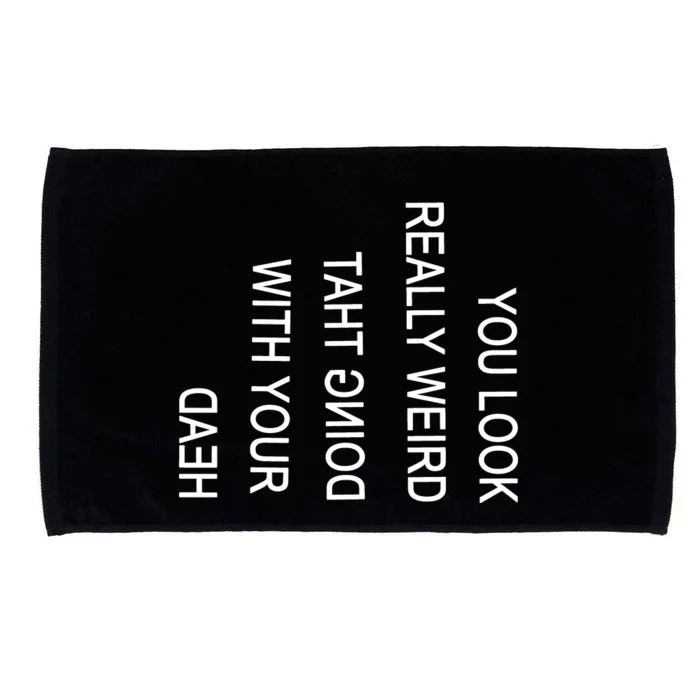 You Look Really Weird Doing That With Your Head Funny Text Microfiber Hand Towel