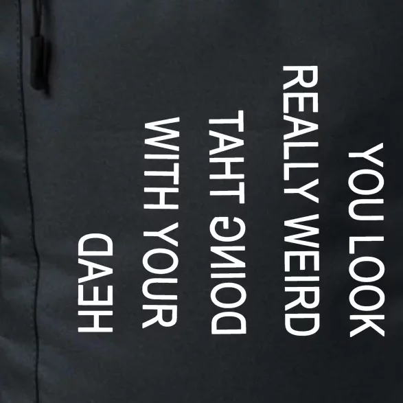 You Look Really Weird Doing That With Your Head Funny Text Daily Commute Backpack