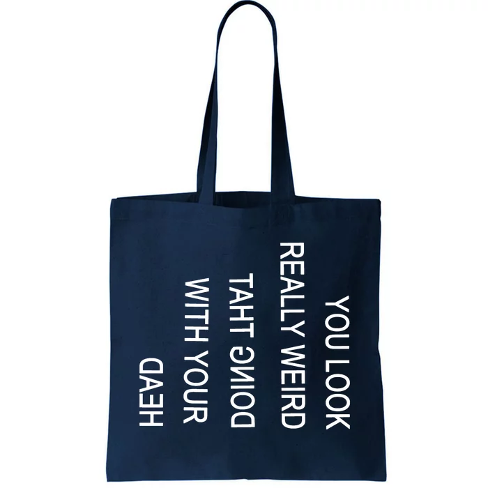 You Look Really Weird Doing That With Your Head Funny Text Tote Bag