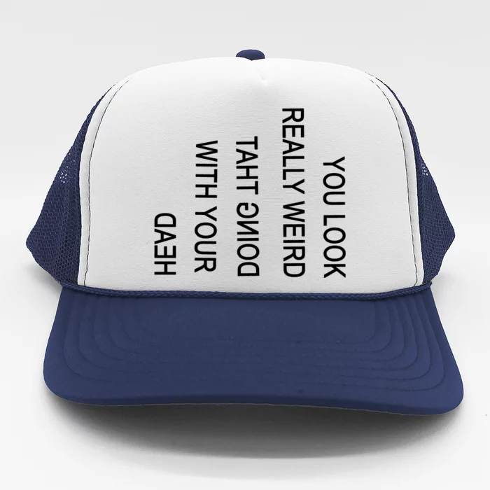 You Look Really Weird Doing That With Your Head Funny Text Trucker