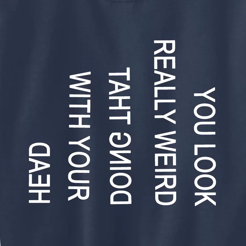 You Look Really Weird Doing That With Your Head Funny Text Kids Sweatshirt