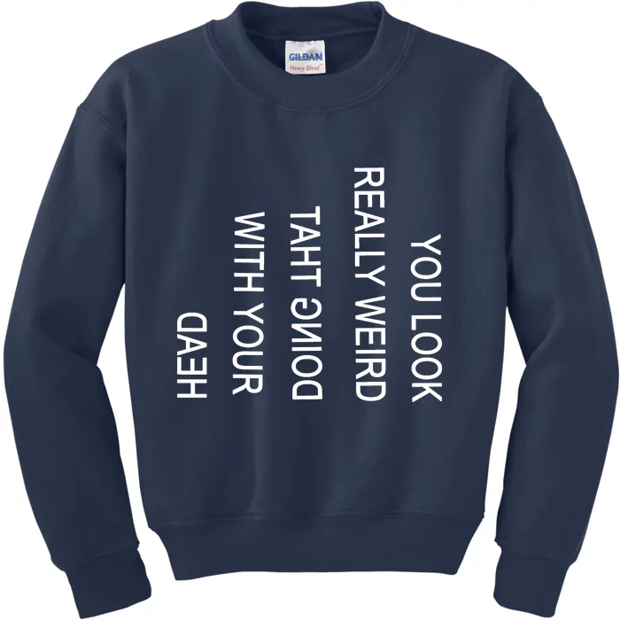 You Look Really Weird Doing That With Your Head Funny Text Kids Sweatshirt