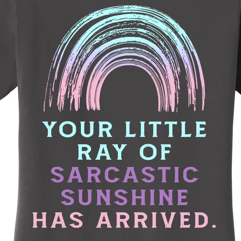 Your Little Ray Of Sarcastic Sunshine Has Arrived Women's T-Shirt