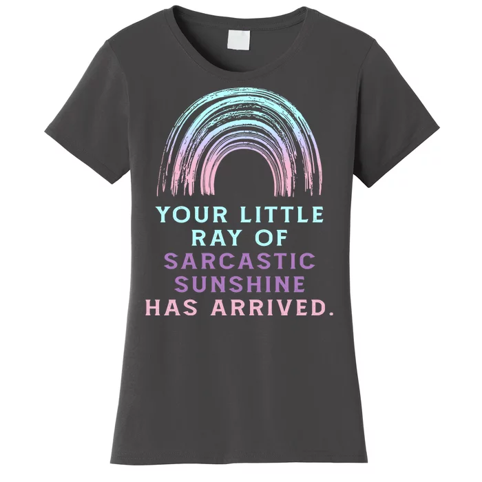 Your Little Ray Of Sarcastic Sunshine Has Arrived Women's T-Shirt