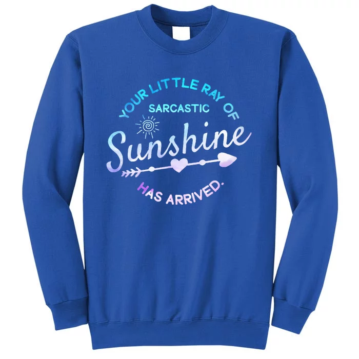 Your Little Ray Of Sarcastic Sunshine Has Arrived Sarcastic Tall Sweatshirt