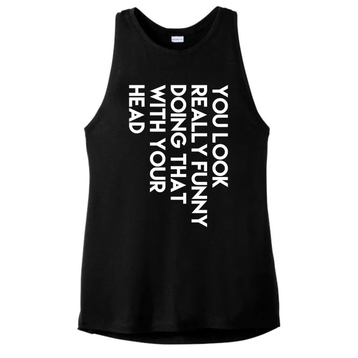 You Look Really Funny Doing That With Your Head Ladies Tri-Blend Wicking Tank