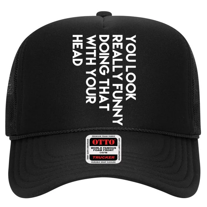 You Look Really Funny Doing That With Your Head High Crown Mesh Trucker Hat