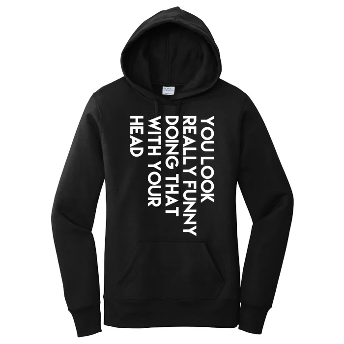 You Look Really Funny Doing That With Your Head Women's Pullover Hoodie