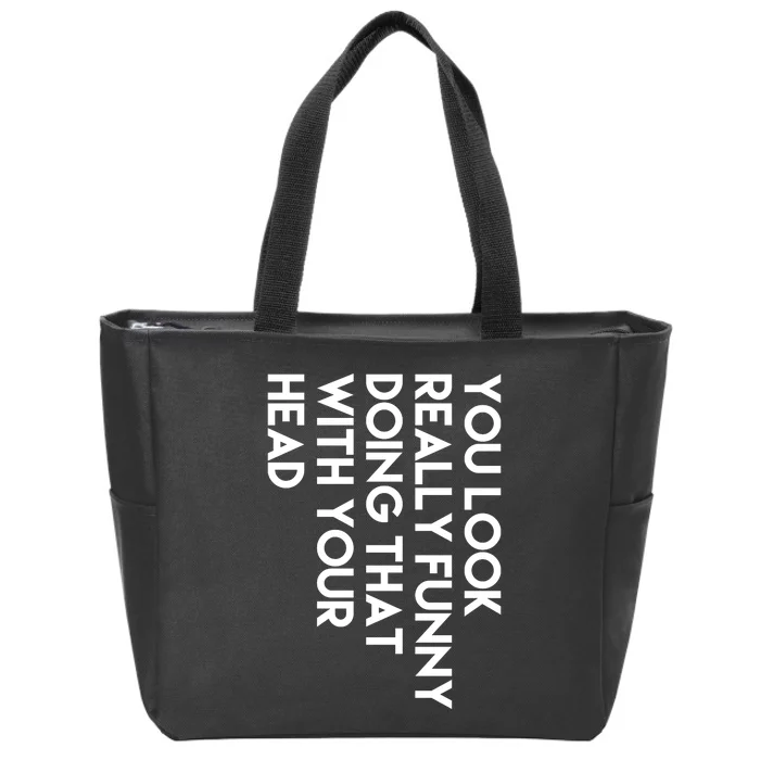 You Look Really Funny Doing That With Your Head Zip Tote Bag