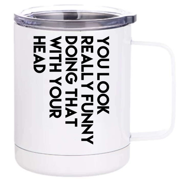 You Look Really Funny Doing That With Your Head Front & Back 12oz Stainless Steel Tumbler Cup