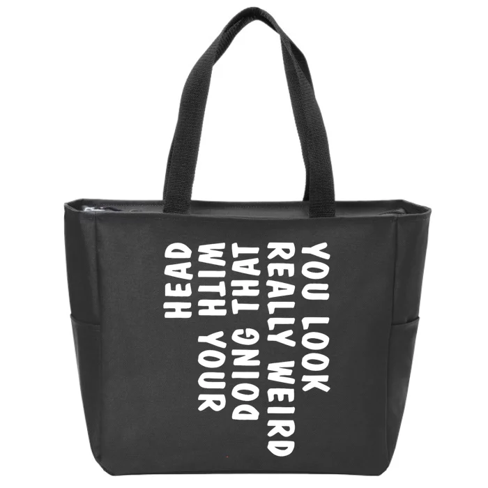 You Look Really Weird Doing That With Your Head Funny Zip Tote Bag