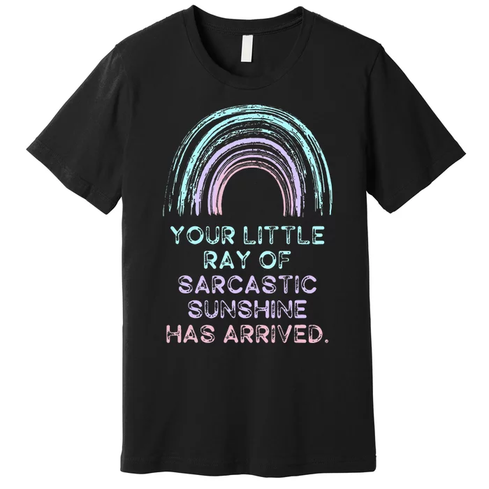 Your Little Ray Of Sarcastic Sunshine Has Arrived Premium T-Shirt