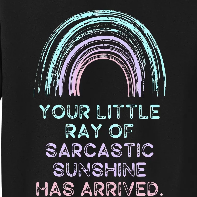 Your Little Ray Of Sarcastic Sunshine Has Arrived Tall Sweatshirt