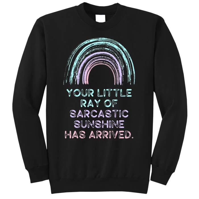 Your Little Ray Of Sarcastic Sunshine Has Arrived Tall Sweatshirt