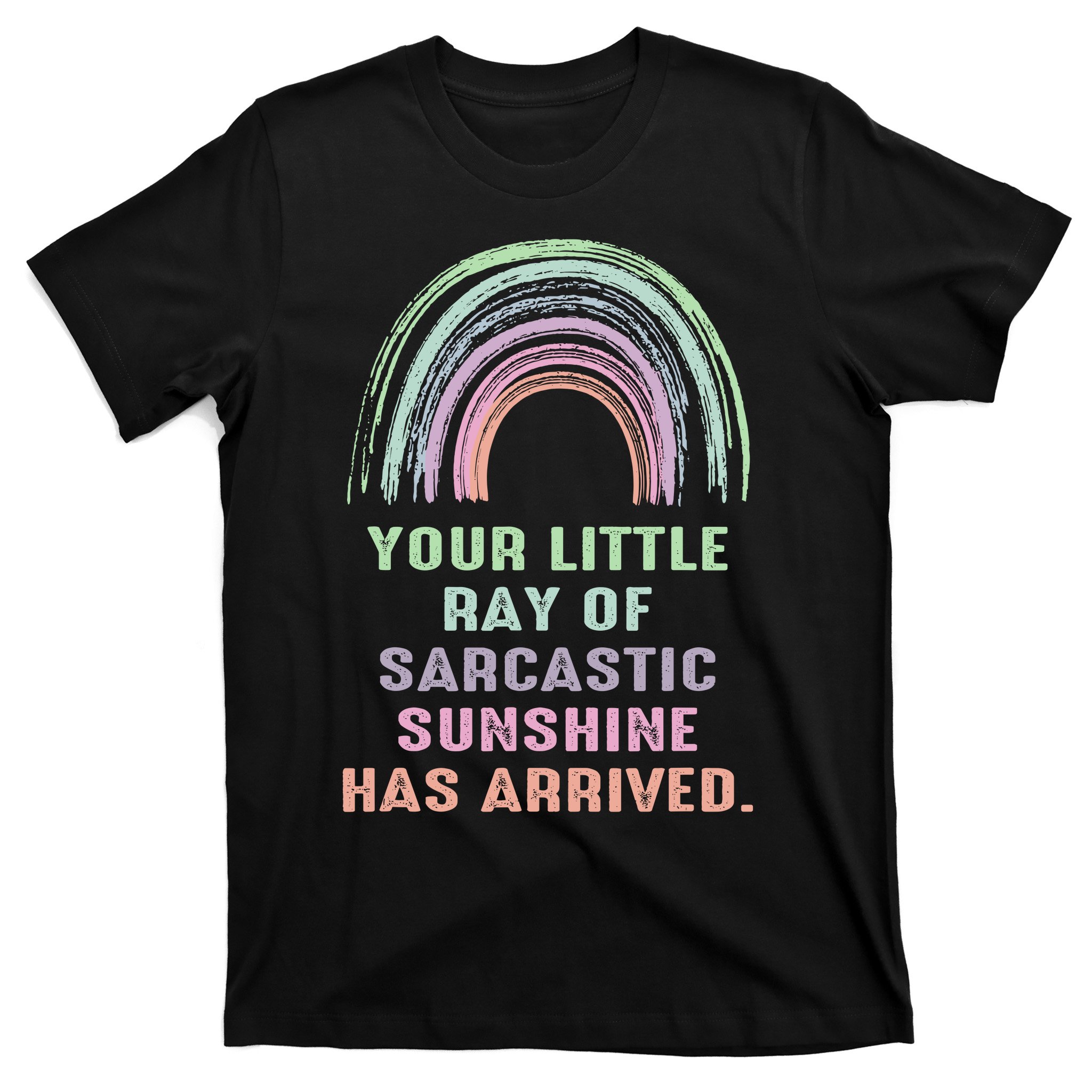 Your Little Ray Of Sarcastic Sunshine Has Arrived Rainbow T-Shirt ...