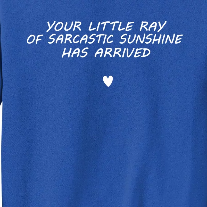 Your Little Ray Of Sarcastic Sunshine Has Arrived Gift Tall Sweatshirt