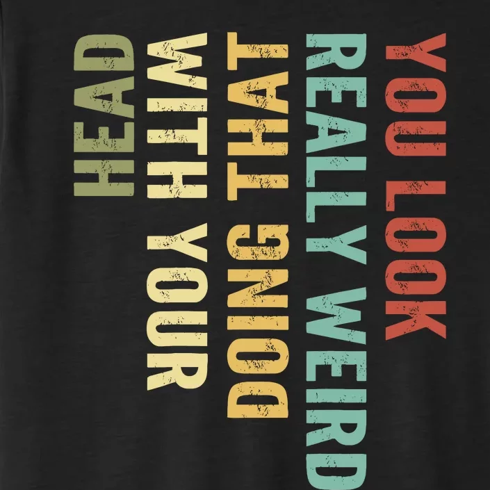 You Look Really Weird Doing That With Your Head Retro Funny ChromaSoft Performance T-Shirt