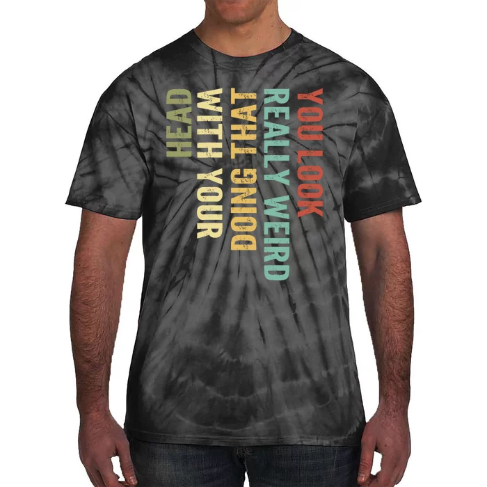 You Look Really Weird Doing That With Your Head Retro Funny Tie-Dye T-Shirt