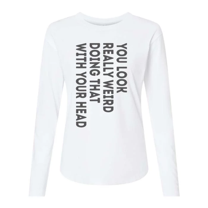 You Look Really Weird Doing That With Your Head Womens Cotton Relaxed Long Sleeve T-Shirt