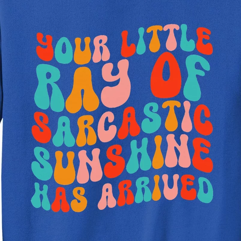 Your Little Ray Of Sarcastic Sunshine Has Arrived Tall Sweatshirt