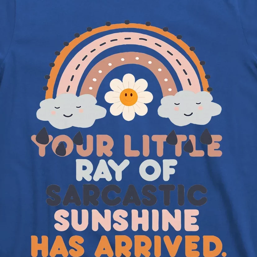 Your Little Ray Of Sarcastic Sunshine Has Arrived T-Shirt