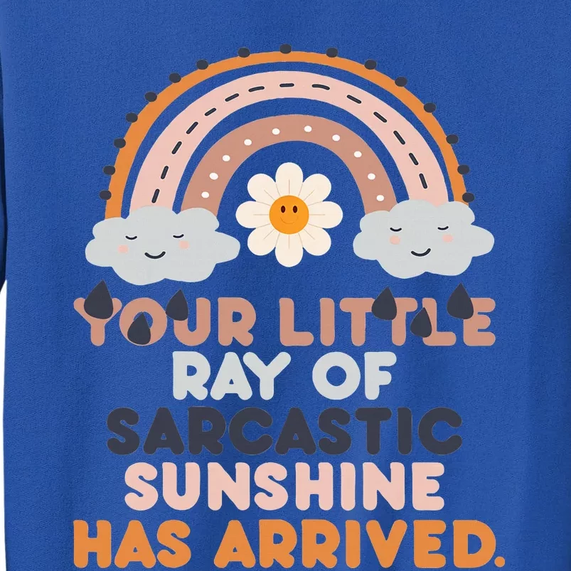 Your Little Ray Of Sarcastic Sunshine Has Arrived Tall Sweatshirt