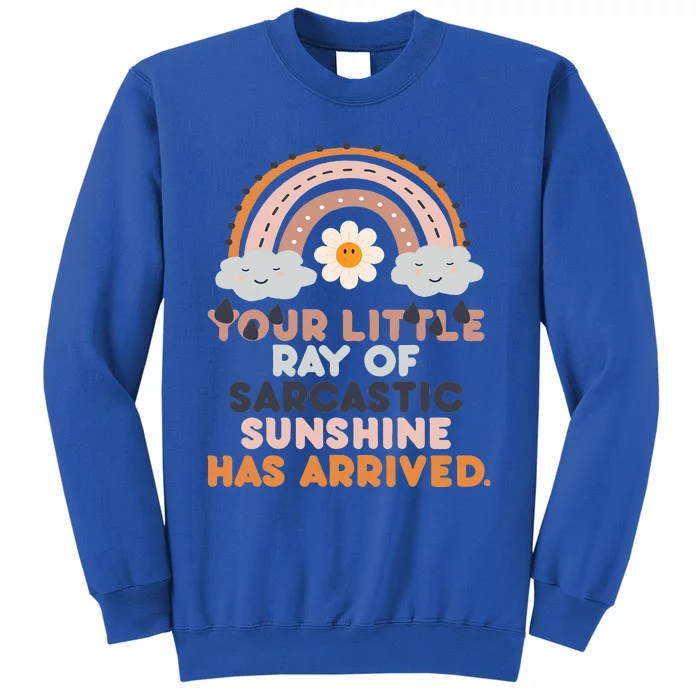 Your Little Ray Of Sarcastic Sunshine Has Arrived Tall Sweatshirt