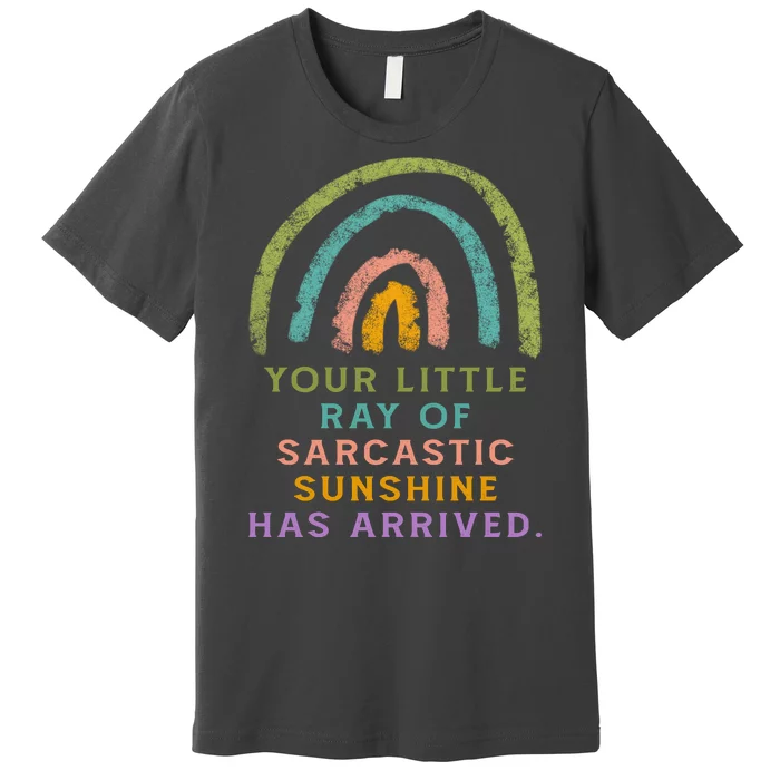 Your Little Ray Of Sarcastic Sunshine Has Arrived Rainbow Funny Premium T-Shirt