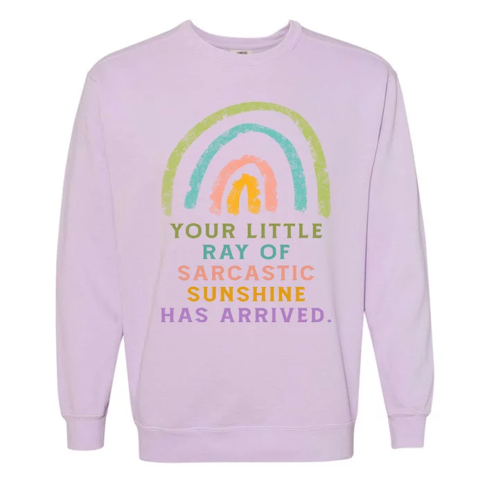 Your Little Ray Of Sarcastic Sunshine Has Arrived Rainbow Funny Garment-Dyed Sweatshirt