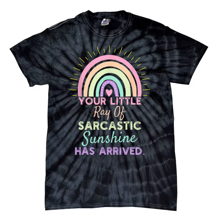 Your Little Ray Of Sarcastic Sunshine Has Arrived Sarcastic Tie-Dye T-Shirt