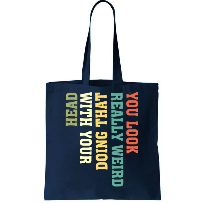 You Look Really Weird Doing That With Your Head Funny Tote Bag