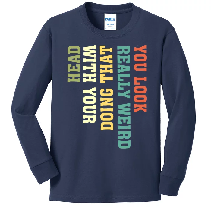 You Look Really Weird Doing That With Your Head Funny Kids Long Sleeve Shirt