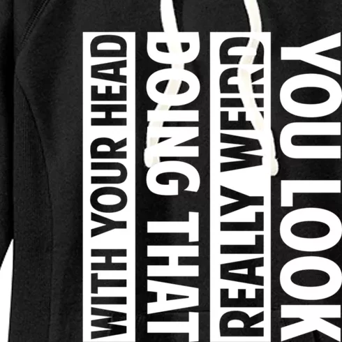 You Look Really Weird Doing That With Your Head Funny Women's Fleece Hoodie