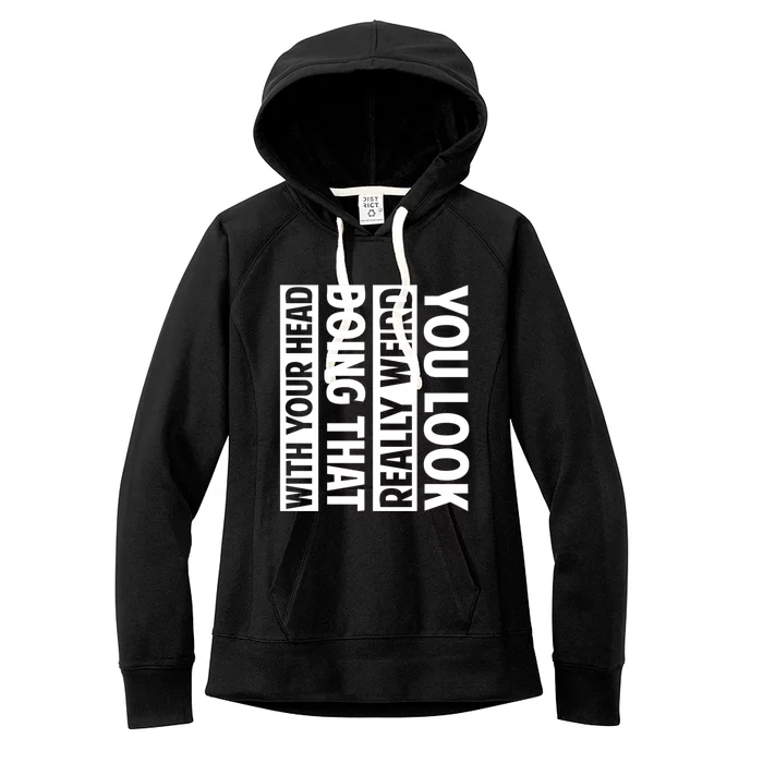 You Look Really Weird Doing That With Your Head Funny Women's Fleece Hoodie