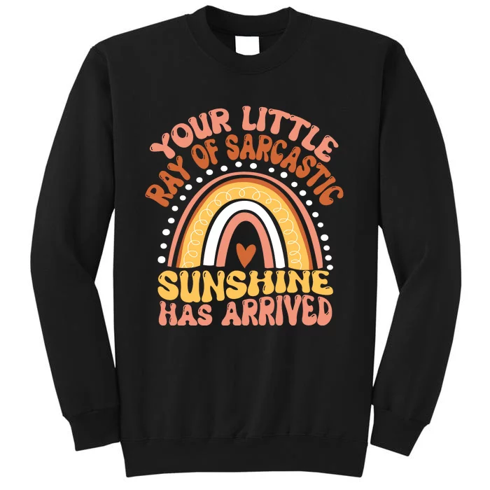 Your Little Ray Of Sarcastic Sunshine Has Arrived Tall Sweatshirt