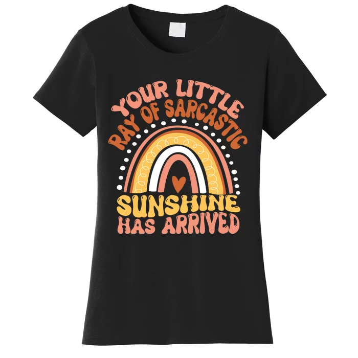 Your Little Ray Of Sarcastic Sunshine Has Arrived Women's T-Shirt