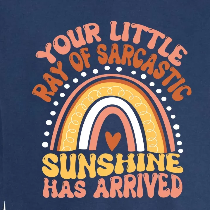 Your Little Ray Of Sarcastic Sunshine Has Arrived Garment-Dyed Sweatshirt