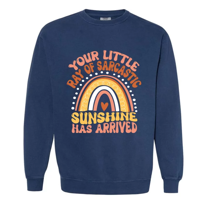 Your Little Ray Of Sarcastic Sunshine Has Arrived Garment-Dyed Sweatshirt