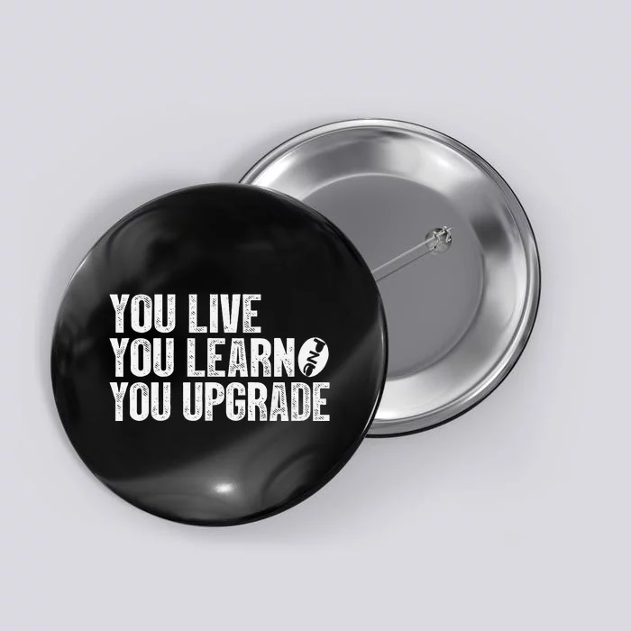 You Live You Learn You Upgrade Funny Design Button