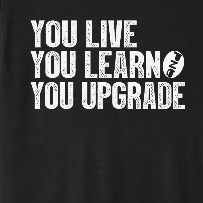 You Live You Learn You Upgrade Funny Design ChromaSoft Performance T-Shirt