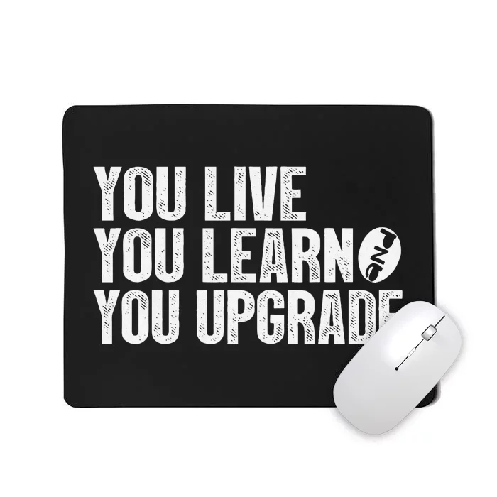 You Live You Learn You Upgrade Funny Design Mousepad