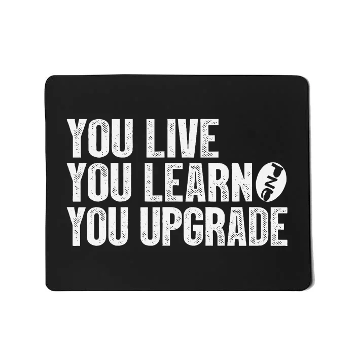 You Live You Learn You Upgrade Funny Design Mousepad