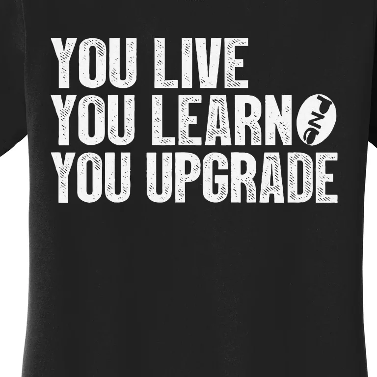 You Live You Learn You Upgrade Funny Design Women's T-Shirt