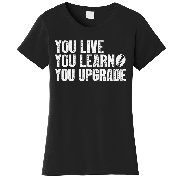 You Live You Learn You Upgrade Funny Design Women's T-Shirt